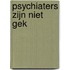 Psychiaters zijn niet gek