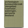Archeologisch Bureauonderzoek ‘Plangebied Rozemarijn’, Wateringen, Gemeente Westland door J. Ras