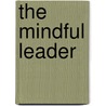 The mindful leader by Michael Bunting