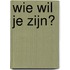 Wie wil je zijn?