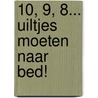 10, 9, 8... Uiltjes moeten naar bed! door Georgiana Deutsch