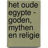 Het oude Egypte - Goden, mythen en religie by Lucia Gahlin