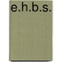 E.H.B.S.