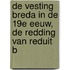 De vesting Breda in de 19e eeuw, de redding van Reduit B
