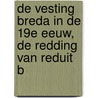De vesting Breda in de 19e eeuw, de redding van Reduit B door Jacques Jespers