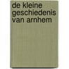 De kleine Geschiedenis van Arnhem by Wim Lavooij