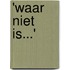 'Waar niet is...'