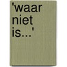 'Waar niet is...' door Peter Schimmel