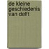 De kleine Geschiedenis van Delft