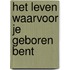 Het leven waarvoor je geboren bent