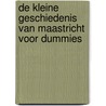 De kleine Geschiedenis van Maastricht voor Dummies by Emile Ramakers
