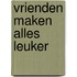 Vrienden maken alles leuker
