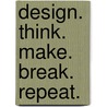 Design. Think. Make. Break. Repeat. door Martin Tomitsch