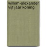 Willem-Alexander vijf jaar koning door Patrick van Katwijk