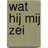 Wat hij mij zei