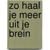 Zo haal je meer uit je brein door Theo Compernolle