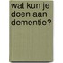 Wat kun je doen aan dementie?