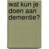Wat kun je doen aan dementie? door Roy Kessels