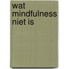 Wat mindfulness niet is door Edel Maex