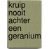 Kruip nooit achter een geranium