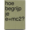 Hoe begrijp je E=MC2? by Christophe Galfard
