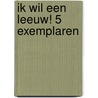 Ik wil een Leeuw! 5 exemplaren door Annemarie van der Eem
