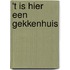 't Is hier een gekkenhuis