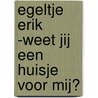 Egeltje Erik -Weet jij een huisje voor mij? door Ludwina van Kuijk-Krooneman