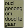 Oud genoeg om dood te gaan by Barbara Ehrenreich