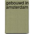 Gebouwd in Amsterdam