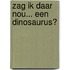 Zag ik daar nou... Een dinosaurus?