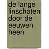 De Lange Linschoten door de eeuwen heen door Henk Treur