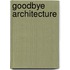 Goodbye Architecture