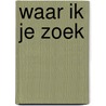 Waar ik je zoek door Werner Pieterse