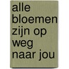 Alle bloemen zijn op weg naar jou door Marleen Stelling