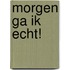Morgen ga ik echt!