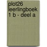PLOT26 leerlingboek 1 B - deel A door Onbekend