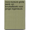 Roza Rozeurs grote werk- en knutselboek voor jonge ingenieurs by Andrea Beaty