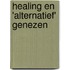 Healing en 'alternatief' genezen