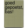 Goed gepoetst, Bas! by Liesbeth van Binsbergen