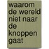 Waarom de wereld niet naar de knoppen gaat