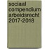 Sociaal Compendium Arbeidsrecht 2017-2018