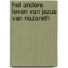 Het andere leven van Jezus van Nazareth door Lenie van Schie