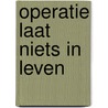 Operatie laat niets in leven door Henk Willem Smits