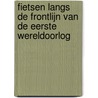 Fietsen langs de frontlijn van de Eerste Wereldoorlog by Kees Swart