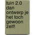 TUIN 2.0 Dan ontwerp je het toch gewoon zelf!