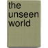 The Unseen World