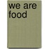 We Are Food
