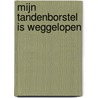 Mijn tandenborstel is weggelopen door Lauren Lundin