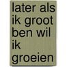 Later als ik groot ben wil ik groeien door Anne Koeleman